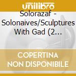 Solorazaf - Solonaives/Sculptures With Gad (2 Cd) cd