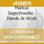 Markus Segschneider - Hands At Work cd musicale di Markus Segschneider