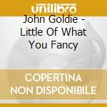 John Goldie - Little Of What You Fancy cd musicale