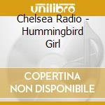 Chelsea Radio - Hummingbird Girl cd musicale di Chelsea Radio