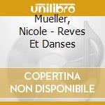 Mueller, Nicole - Reves Et Danses cd musicale di Mueller, Nicole