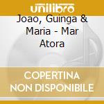 Joao, Guinga & Maria - Mar Atora cd