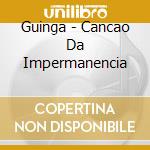Guinga - Cancao Da Impermanencia cd musicale di Guinga