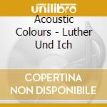 Acoustic Colours - Luther Und Ich