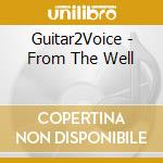 Guitar2Voice - From The Well cd musicale di Guitar2Voice