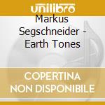 Markus Segschneider - Earth Tones cd musicale di Markus Segschneider