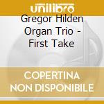 Gregor Hilden Organ Trio - First Take cd musicale di Gregor Hilden Organ Trio