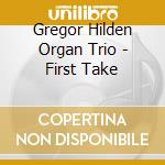 Gregor Hilden Organ Trio - First Take cd