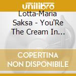 Lotta-Maria Saksa - You'Re The Cream In My cd musicale di Lotta