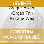 Gregor Hilden -Organ Tri - Vintage Wax cd