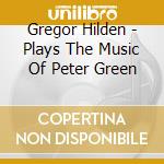 Gregor Hilden - Plays The Music Of Peter Green cd