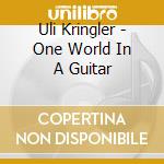 Uli Kringler - One World In A Guitar cd