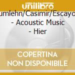 Kumlehn/Casimir/Escayola - Acoustic Music - Hier cd