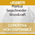 Markus Segschneider - Woodcraft cd musicale di Markus Segschneider