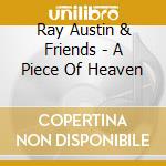 Ray Austin & Friends - A Piece Of Heaven cd musicale di Ray Austin & Friends