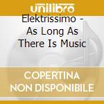 Elektrissimo - As Long As There Is Music cd