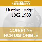 Hunting Lodge - 1982-1989 cd musicale di Lodge Hunting
