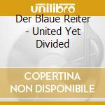 Der Blaue Reiter - United Yet Divided cd