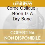 Corde Oblique - Moon Is A Dry Bone cd