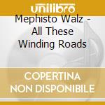 Mephisto Walz - All These Winding Roads cd