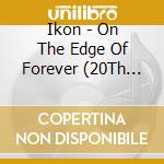 Ikon - On The Edge Of Forever (20Th Anniversary Edition) (2Cd) cd