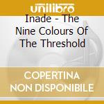 Inade - The Nine Colours Of The Threshold cd musicale di Inade