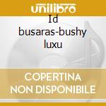Id busaras-bushy luxu cd
