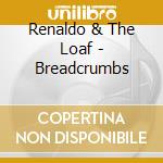 Renaldo & The Loaf - Breadcrumbs cd musicale di Renaldo & The Loaf