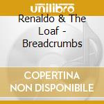 Renaldo & The Loaf - Breadcrumbs cd