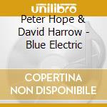 Peter Hope & David Harrow - Blue Electric cd musicale di Peter Hope & David Harrow