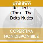 Residents (The) - The Delta Nudes cd musicale di Residents (The)