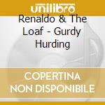Renaldo & The Loaf - Gurdy Hurding cd