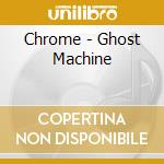 Chrome - Ghost Machine cd musicale di Chrome