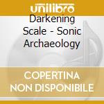Darkening Scale - Sonic Archaeology cd musicale di Darkening Scale