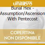 Burial Hex - Assumption/Ascension With Pentecost cd musicale di Burial Hex