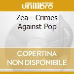 Zea - Crimes Against Pop cd