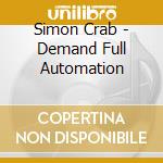 Simon Crab - Demand Full Automation cd musicale di Simon Crab