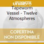 Tapeworm Vessel - Twelve Atmospheres cd musicale di Tapeworm Vessel