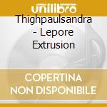 Thighpaulsandra - Lepore Extrusion cd