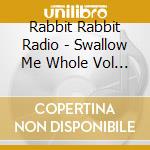 Rabbit Rabbit Radio - Swallow Me Whole Vol 2