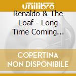 Renaldo & The Loaf - Long Time Coming (Live In Vienna) cd musicale di Renaldo & The Loaf