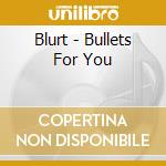 Blurt - Bullets For You cd musicale di Blurt