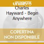 Charles Hayward - Begin Anywhere cd musicale