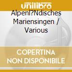 Alpenl?Ndisches Mariensingen / Various cd