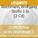 Reichmann,Wolfgang - Stoffe I-Iii (2 Cd) cd musicale di Reichmann,Wolfgang