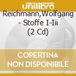 Reichmann,Wolfgang - Stoffe I-Iii (2 Cd) cd