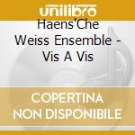 Haens'Che Weiss Ensemble - Vis A Vis