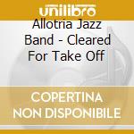 Allotria Jazz Band - Cleared For Take Off cd musicale di Allotria Jazz Band