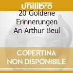 20 Goldene Erinnerungen An Arthur Beul cd