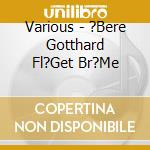 Various - ?Bere Gotthard Fl?Get Br?Me cd
